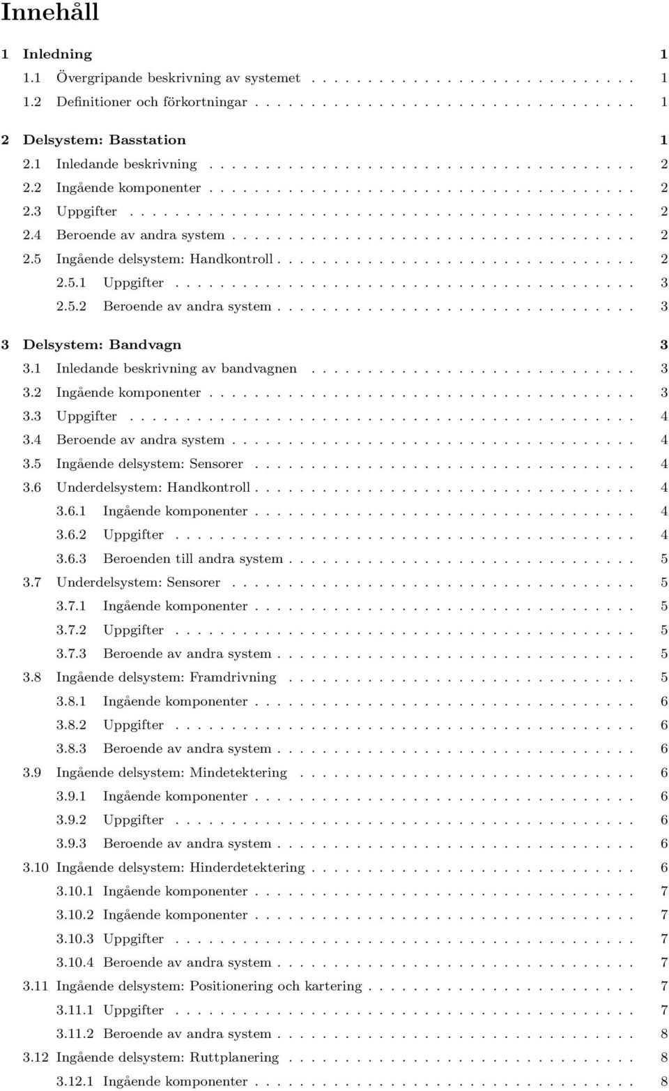 ................................... 2 2.5 Ingående delsystem: Handkontroll................................ 2 2.5.1 Uppgifter......................................... 3 2.5.2 Beroende av andra system.