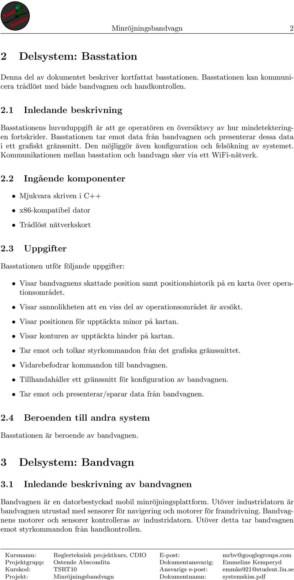 Kommunikationen mellan basstation och bandvagn sker via ett WiFi-nätverk. 2.2 Ingående komponenter Mjukvara skriven i C++ x86-kompatibel dator Trådlöst nätverkskort 2.