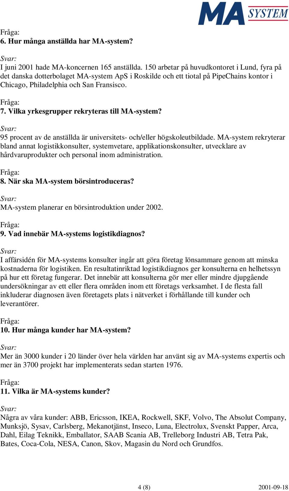 Vilka yrkesgrupper rekryteras till MA-system? 95 procent av de anställda är universitets- och/eller högskoleutbildade.