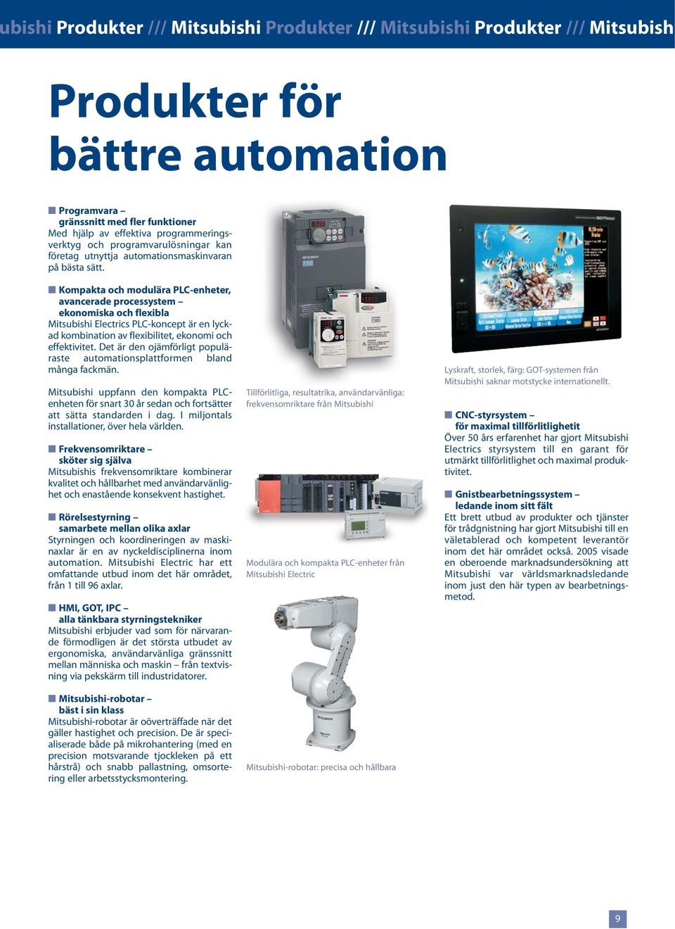 Kompakta och modulära PLC-enheter, avancerade processystem ekonomiska och flexibla Mitsubishi Electrics PLC-koncept är en lyckad kombination av flexibilitet, ekonomi och effektivitet.