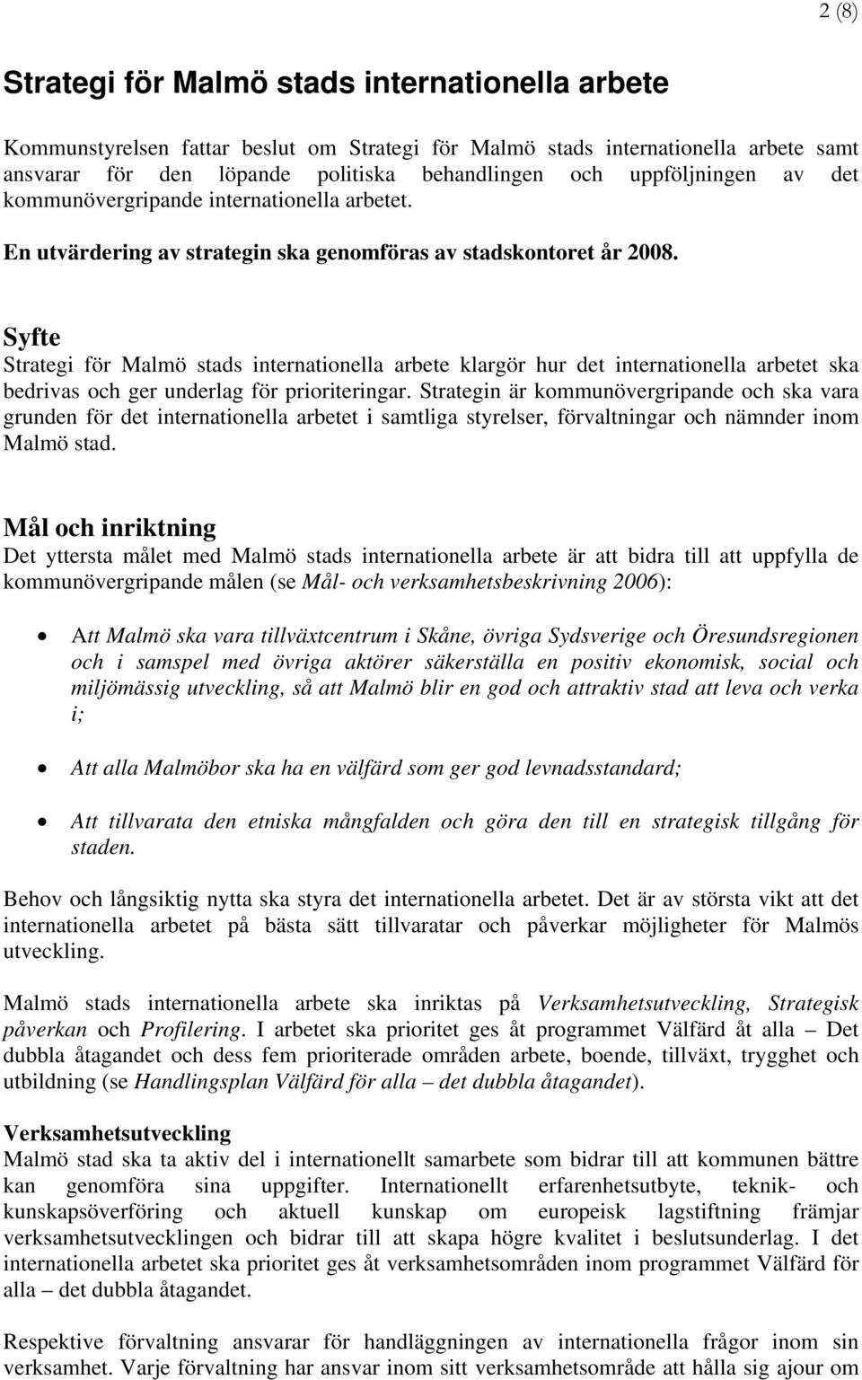 Syfte Strategi för Malmö stads internationella arbete klargör hur det internationella arbetet ska bedrivas och ger underlag för prioriteringar.