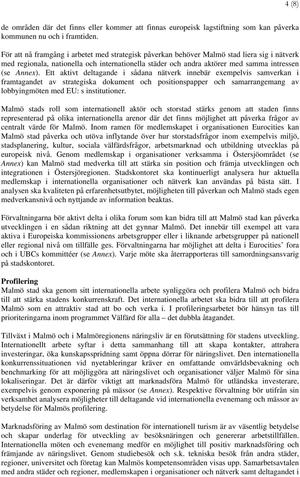 Ett aktivt deltagande i sådana nätverk innebär exempelvis samverkan i framtagandet av strategiska dokument och positionspapper och samarrangemang av lobbyingmöten med EU: s institutioner.