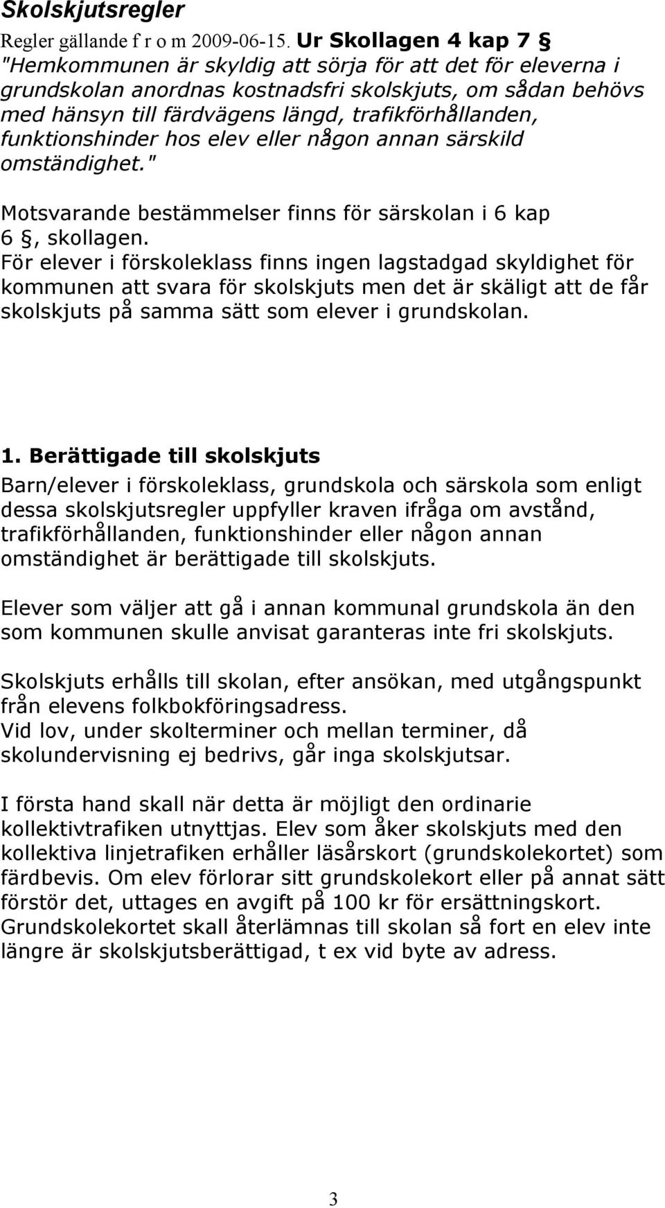 funktionshinder hos elev eller någon annan särskild omständighet." Motsvarande bestämmelser finns för särskolan i 6 kap 6, skollagen.