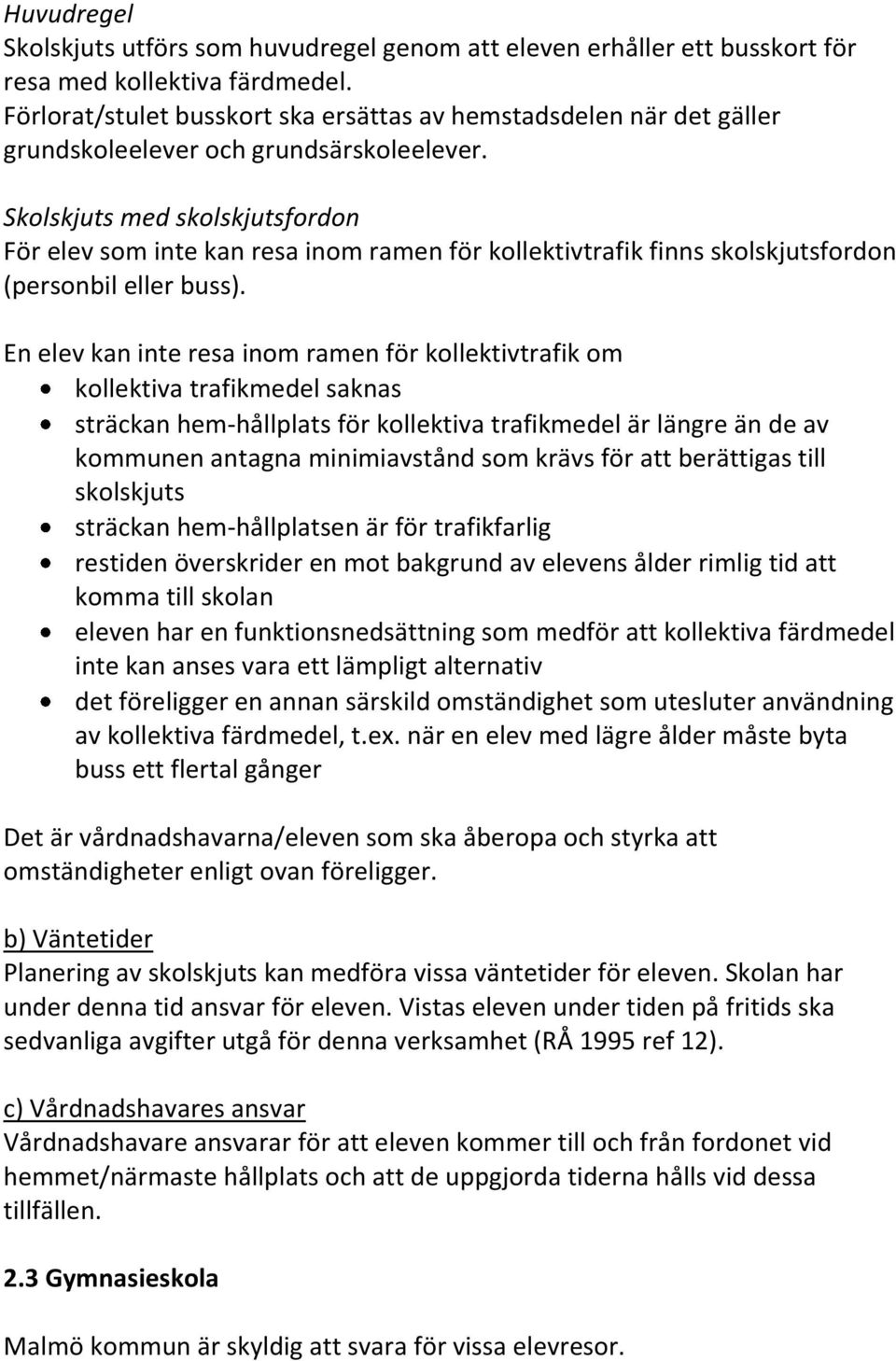 Skolskjuts med skolskjutsfordon För elev som inte kan resa inom ramen för kollektivtrafik finns skolskjutsfordon (personbil eller buss).