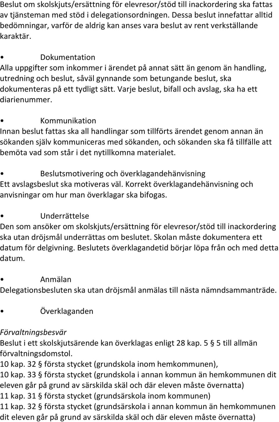 Dokumentation Alla uppgifter som inkommer i ärendet på annat sätt än genom än handling, utredning och beslut, såväl gynnande som betungande beslut, ska dokumenteras på ett tydligt sätt.