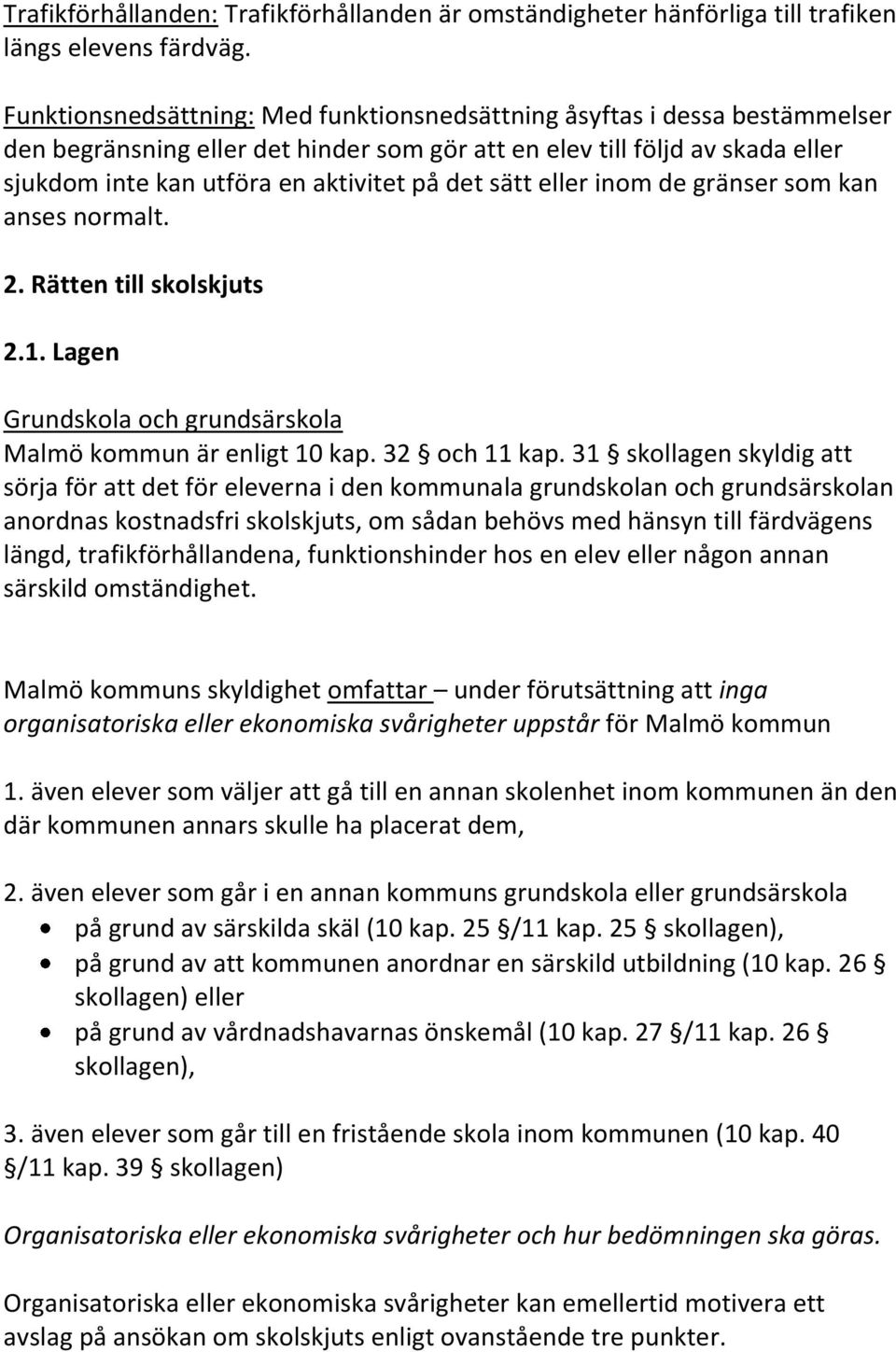 sätt eller inom de gränser som kan anses normalt. 2. Rätten till skolskjuts 2.1. Lagen Grundskola och grundsärskola Malmö kommun är enligt 10 kap. 32 och 11 kap.