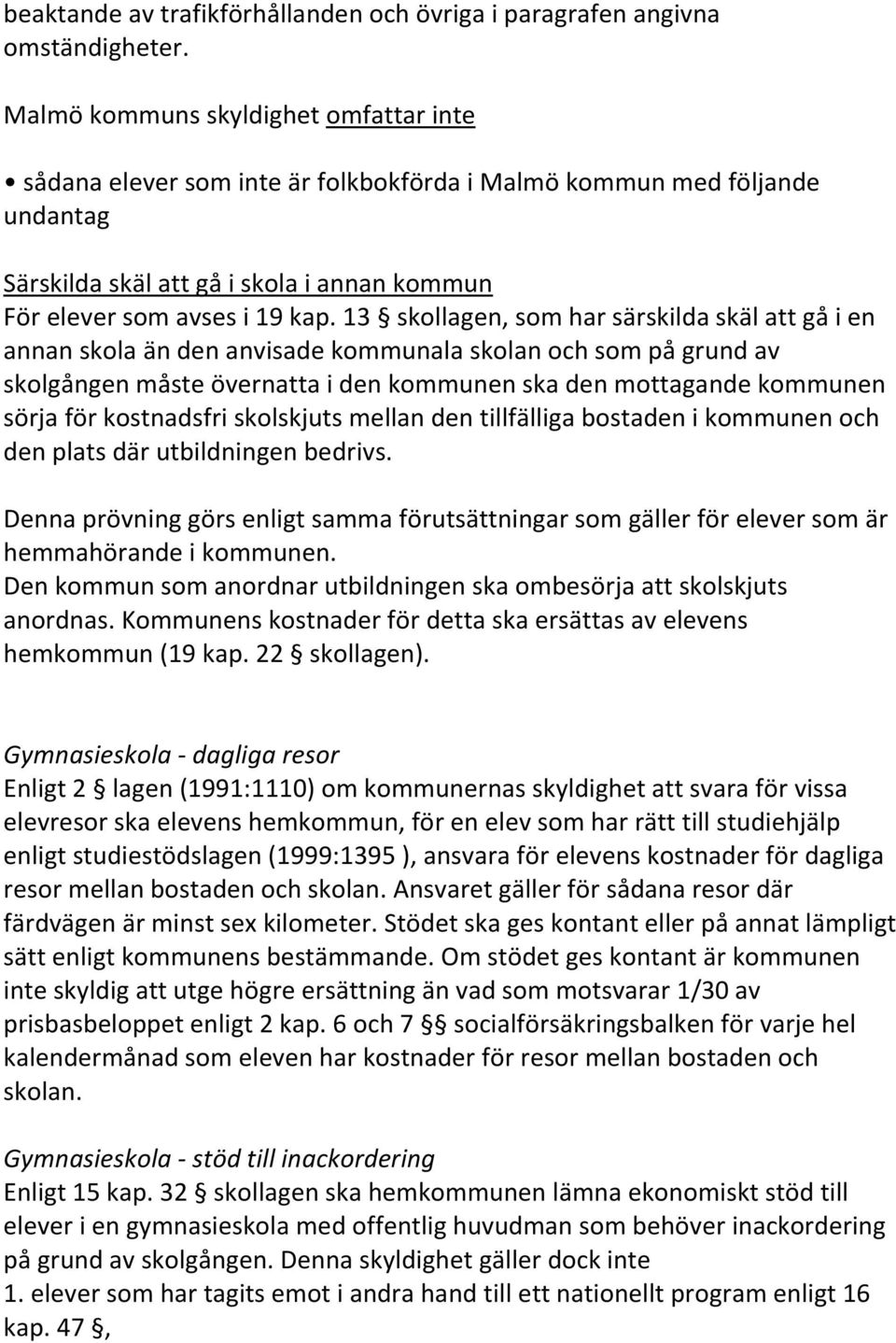 13 skollagen, som har särskilda skäl att gå i en annan skola än den anvisade kommunala skolan och som på grund av skolgången måste övernatta i den kommunen ska den mottagande kommunen sörja för