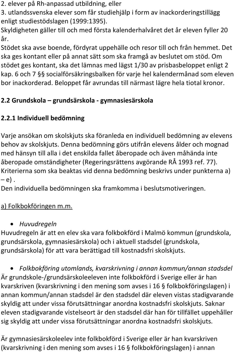 Det ska ges kontant eller på annat sätt som ska framgå av beslutet om stöd. Om stödet ges kontant, ska det lämnas med lägst 1/30 av prisbasbeloppet enligt 2 kap.