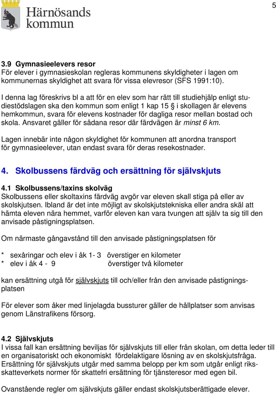 dagliga resor mellan bostad och skola. Ansvaret gäller för sådana resor där färdvägen är minst 6 km.