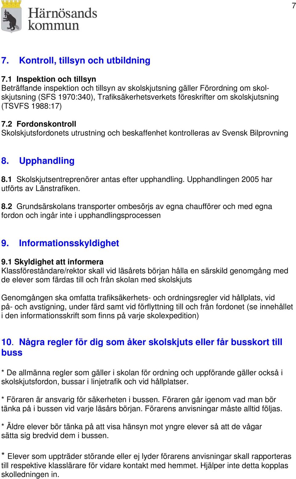 7.2 Fordonskontroll Skolskjutsfordonets utrustning och beskaffenhet kontrolleras av Svensk Bilprovning 8. Upphandling 8.1 Skolskjutsentreprenörer antas efter upphandling.