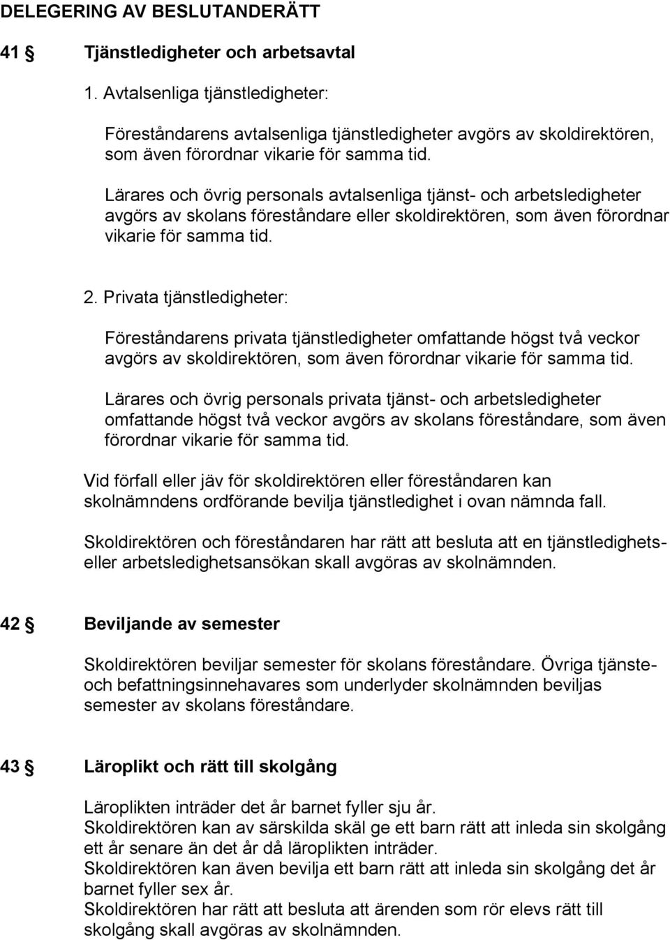 Lärares och övrig personals avtalsenliga tjänst- och arbetsledigheter avgörs av skolans föreståndare eller skoldirektören, som även förordnar vikarie för samma tid. 2.