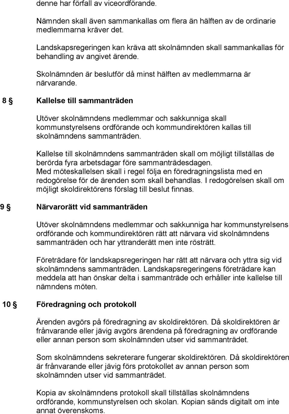 8 Kallelse till sammanträden Utöver skolnämndens medlemmar och sakkunniga skall kommunstyrelsens ordförande och kommundirektören kallas till skolnämndens sammanträden.