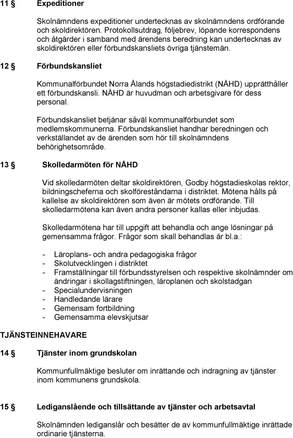 12 Förbundskansliet Kommunalförbundet Norra Ålands högstadiedistrikt (NÅHD) upprätthåller ett förbundskansli. NÅHD är huvudman och arbetsgivare för dess personal.