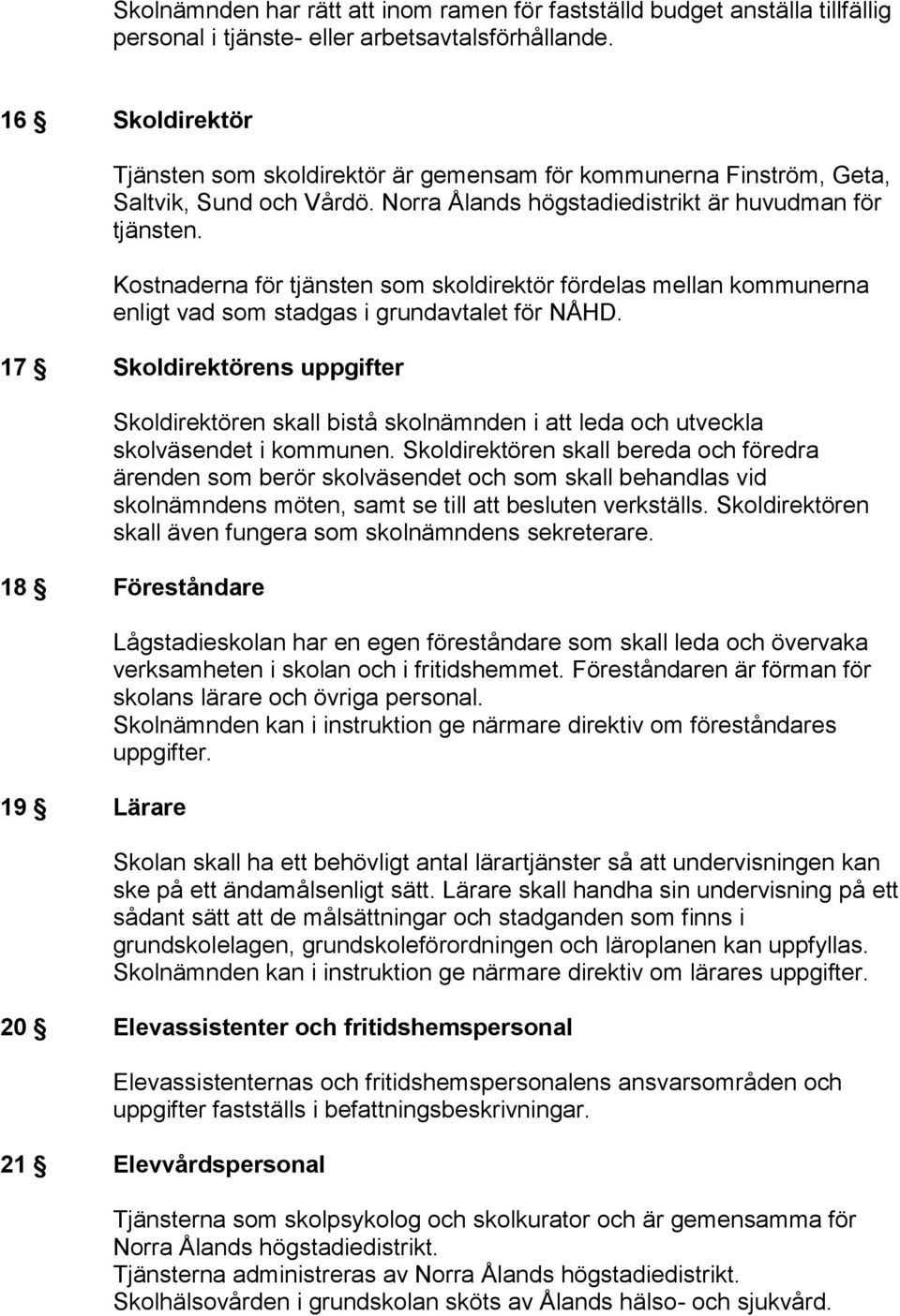 Kostnaderna för tjänsten som skoldirektör fördelas mellan kommunerna enligt vad som stadgas i grundavtalet för NÅHD.