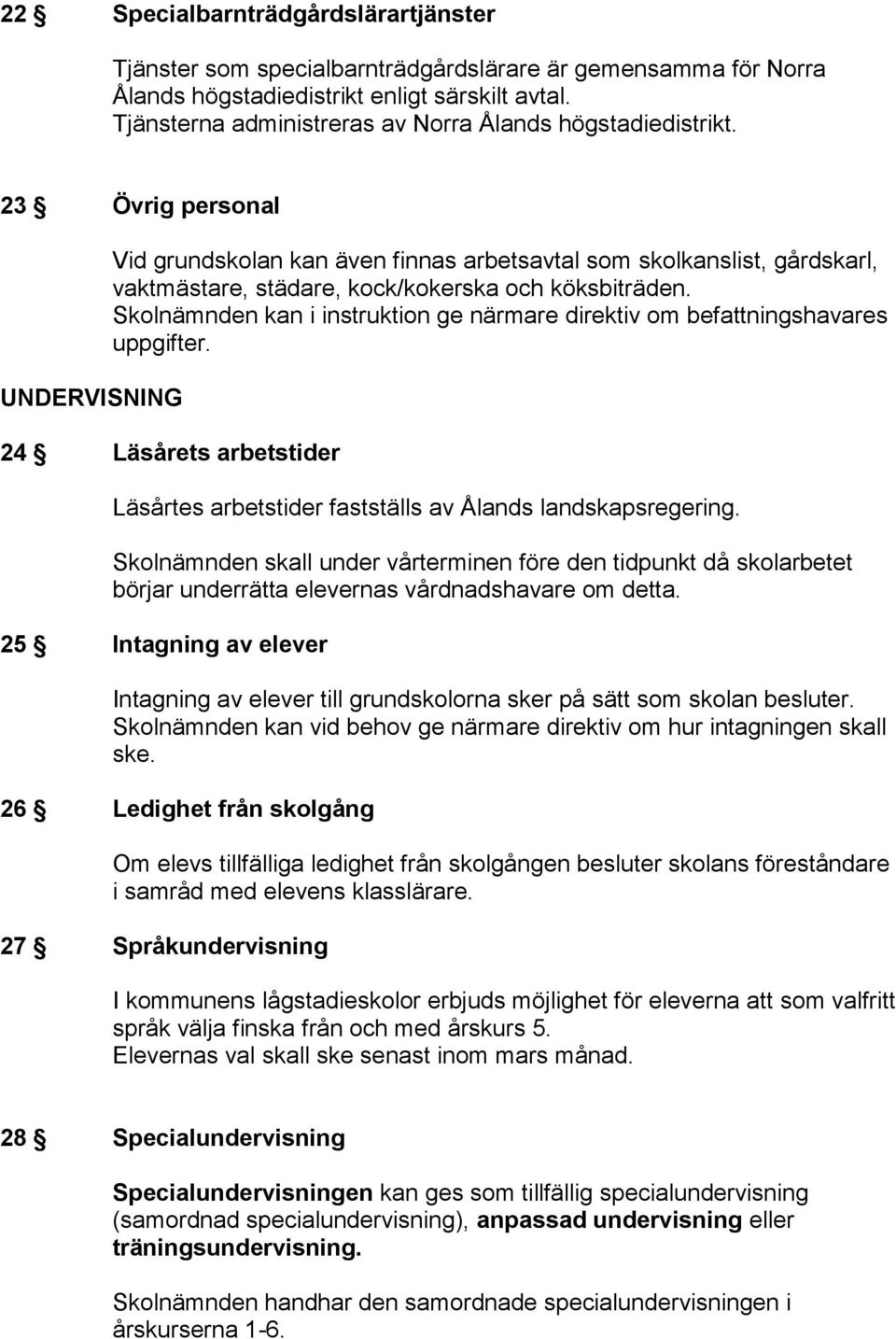 23 Övrig personal UNDERVISNING Vid grundskolan kan även finnas arbetsavtal som skolkanslist, gårdskarl, vaktmästare, städare, kock/kokerska och köksbiträden.