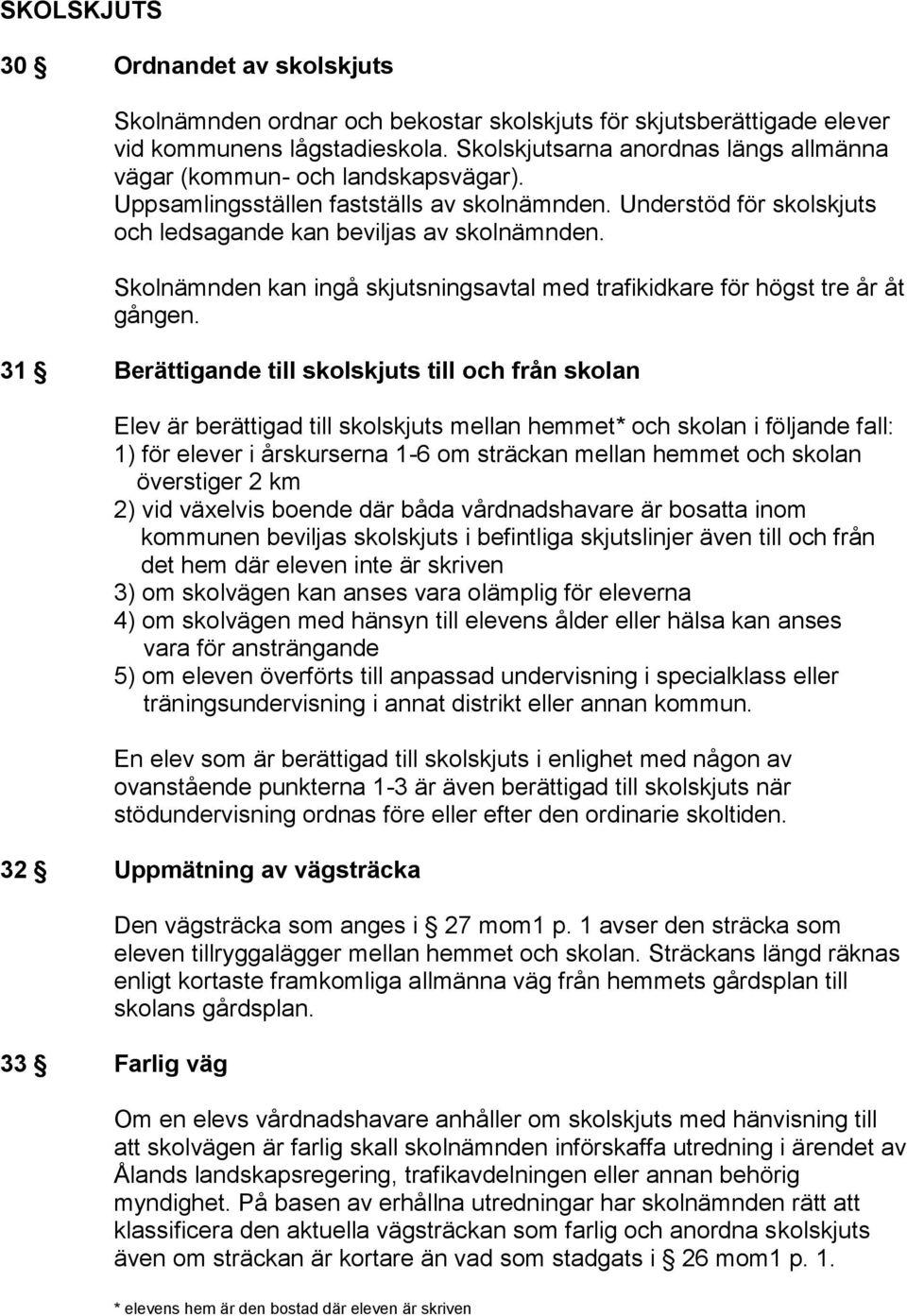 Skolnämnden kan ingå skjutsningsavtal med trafikidkare för högst tre år åt gången.