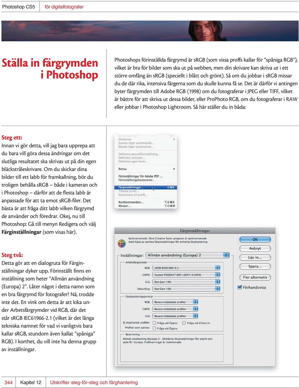 Det är därför vi antingen byter färgrymden till Adobe RGB (1998) om du fotograferar i JPEG eller TIFF, vilket är bättre för att skriva ut dessa bilder, eller ProPhoto RGB, om du fotograferar i RAW