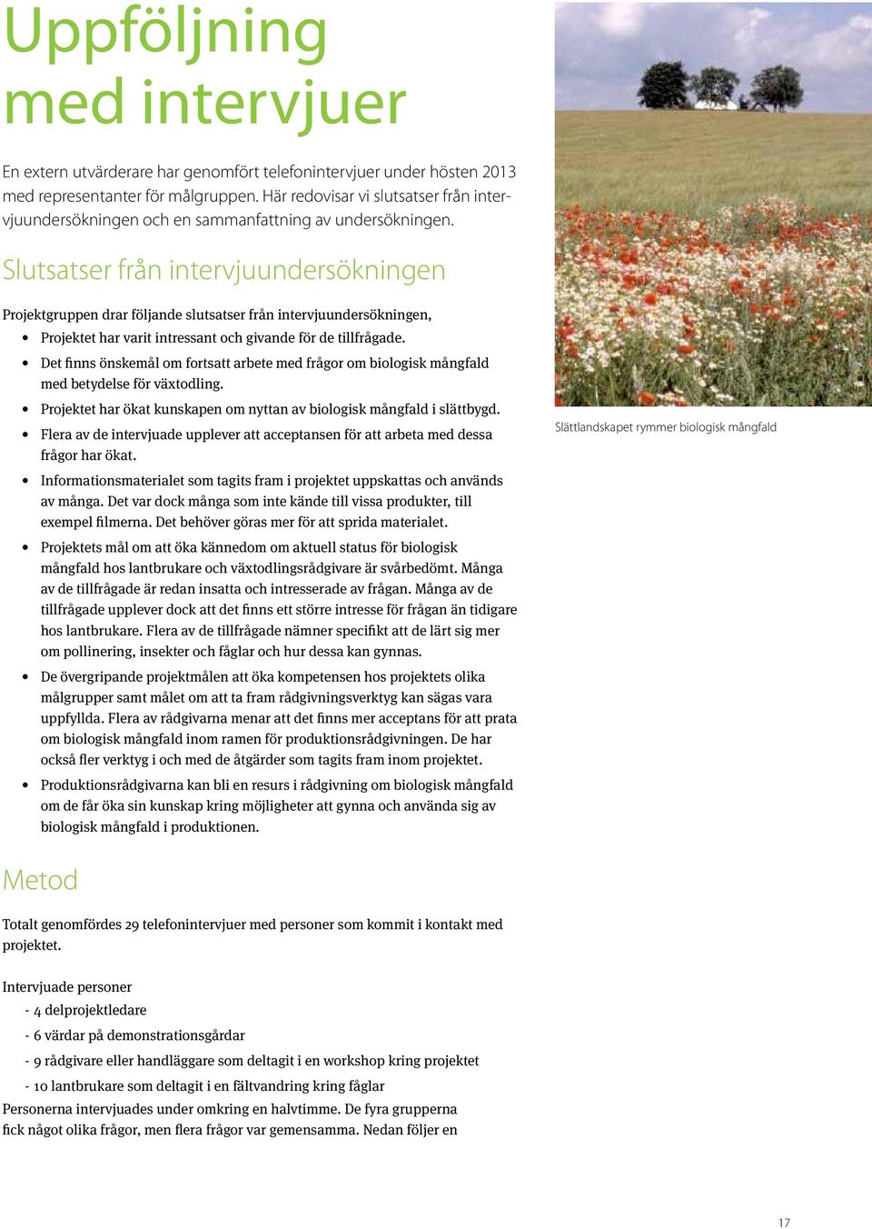 Slutsatser från intervjuundersökningen Projektgruppen drar följande slutsatser från intervjuundersökningen, Projektet har varit intressant och givande för de tillfrågade.