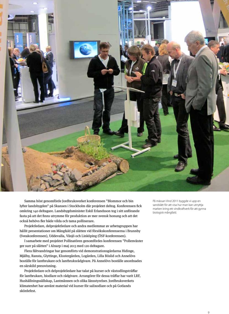 Projektledare, delprojektledare och andra medlemmar av arbetsgruppen har hållit presentationer om Mångfald på slätten vid försökskonferenserna i Brunnby (Sveakonferensen), Uddevalla, Växjö och