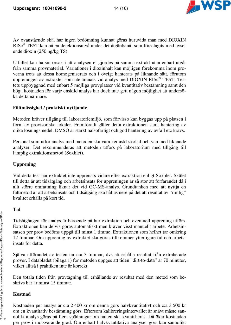 Variationer i dioxinhalt kan möjligen förekomma inom proverna trots att dessa homogeniserats oh i övrigt hanterats på liknande sätt, förutom uppreningen av extraktet som utelämnats vid analys med