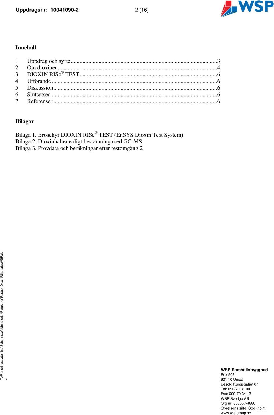 Provdata oh beräkningar efter testomgång 2 T:\Planeringsavdelning\Sharins\Webbmaterial\Rapporter\RapportDioxinFältanalysWSP.