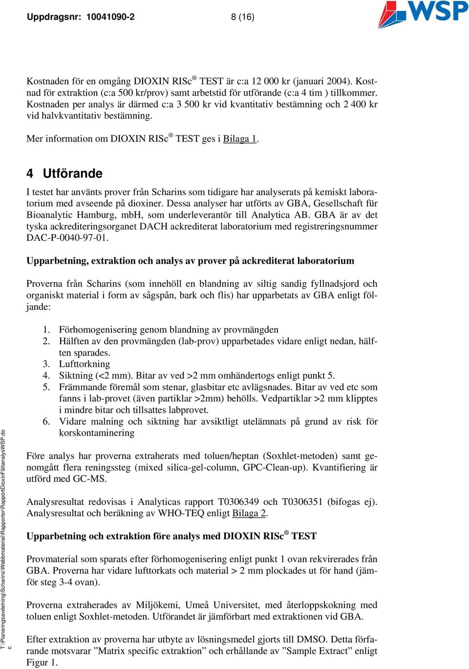 4 Utförande I testet har använts prover från Sharins som tidigare har analyserats på kemiskt laboratorium med avseende på dioxiner.