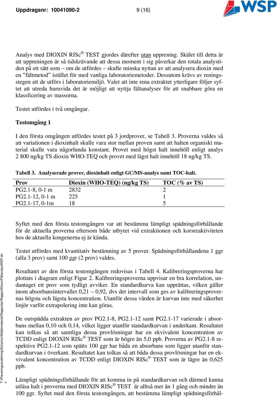 fältmetod istället för med vanliga laboratoriemetoder. Dessutom krävs av reningsstegen att de utförs i laboratoriemiljö.