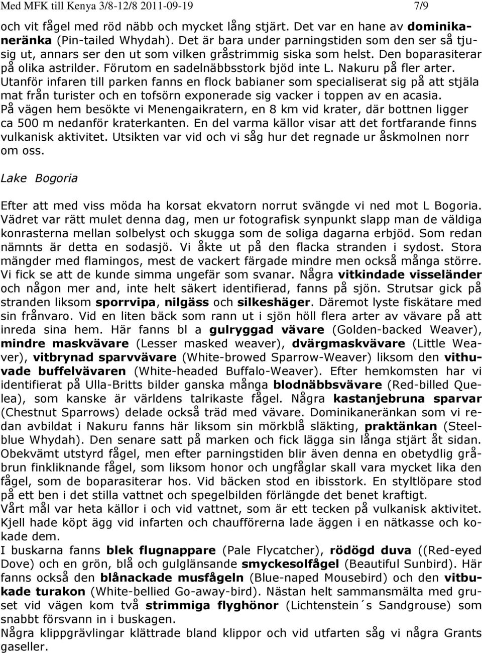 Nakuru på fler arter. Utanför infaren till parken fanns en flock babianer som specialiserat sig på att stjäla mat från turister och en tofsörn exponerade sig vacker i toppen av en acasia.