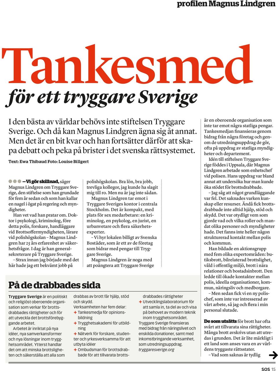 Text: Ewa Thibaud Foto: Louise Billgert Vi gör skillnad, säger Magnus Lindgren om Tryggare Sverige, den stiftelse som han grundade för fem år sedan och som han kallar en nagel i ögat på regering och