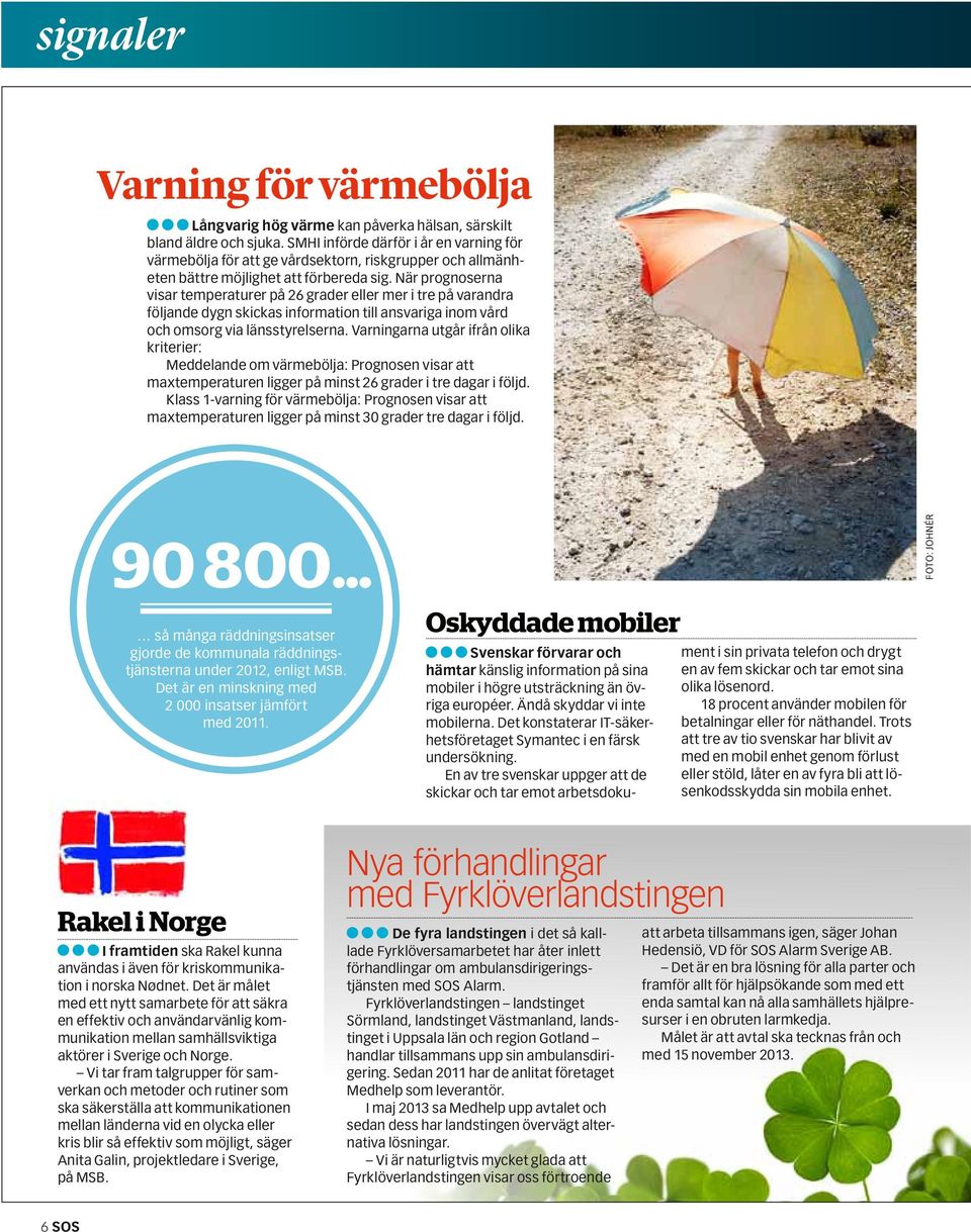 När prog noserna visar temperaturer på 26 grader eller mer i tre på varandra följande dygn skickas information till ansvariga inom vård och omsorg via länsstyrelserna.