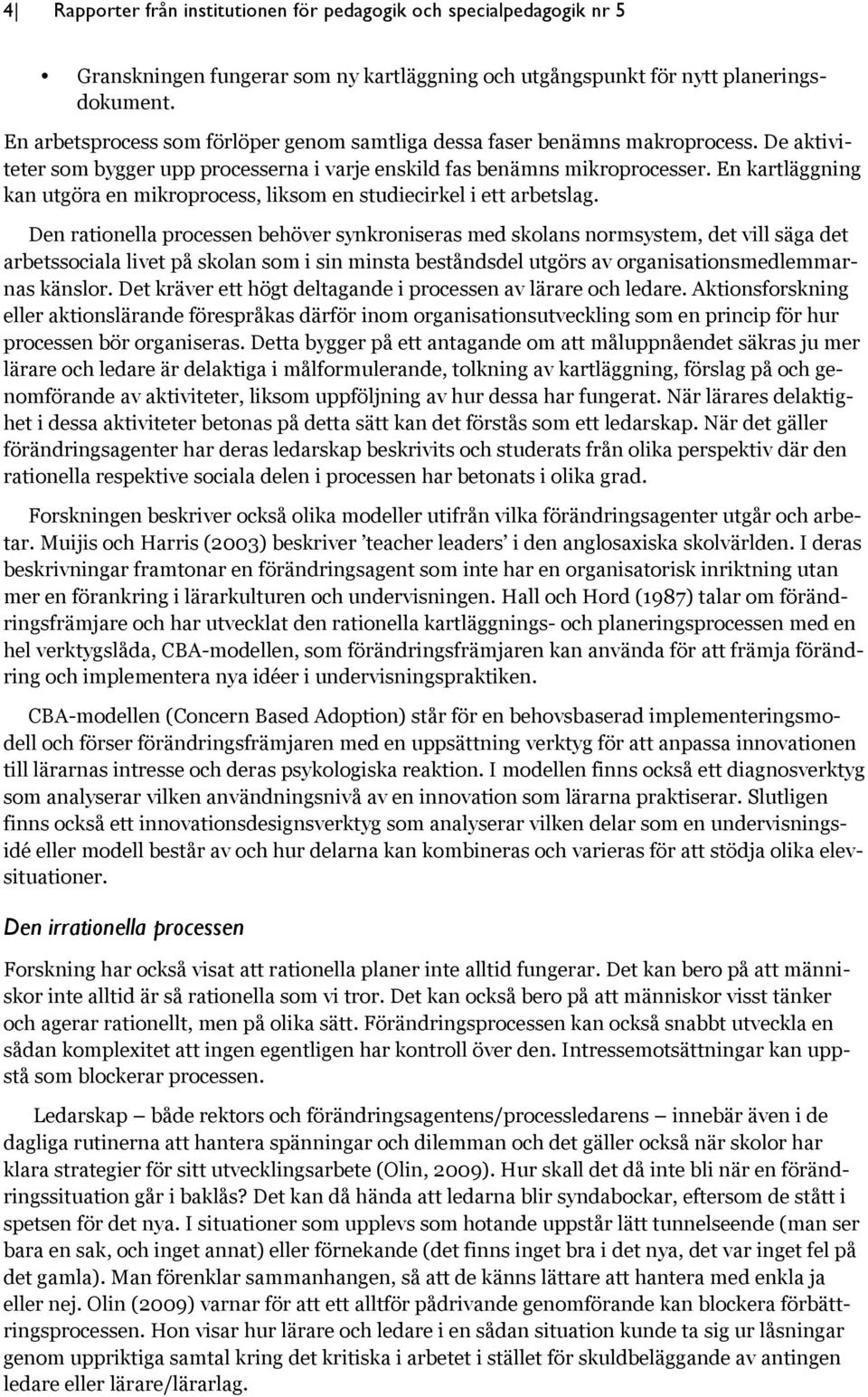 En kartläggning kan utgöra en mikroprocess, liksom en studiecirkel i ett arbetslag.