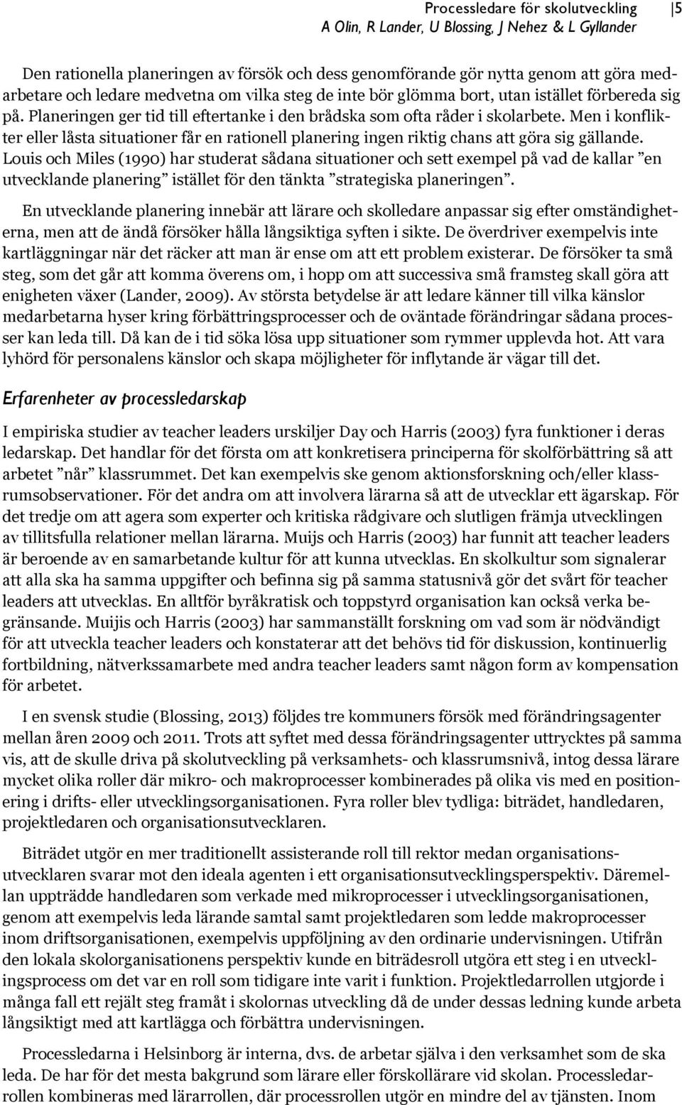 Men i konflikter eller låsta situationer får en rationell planering ingen riktig chans att göra sig gällande.