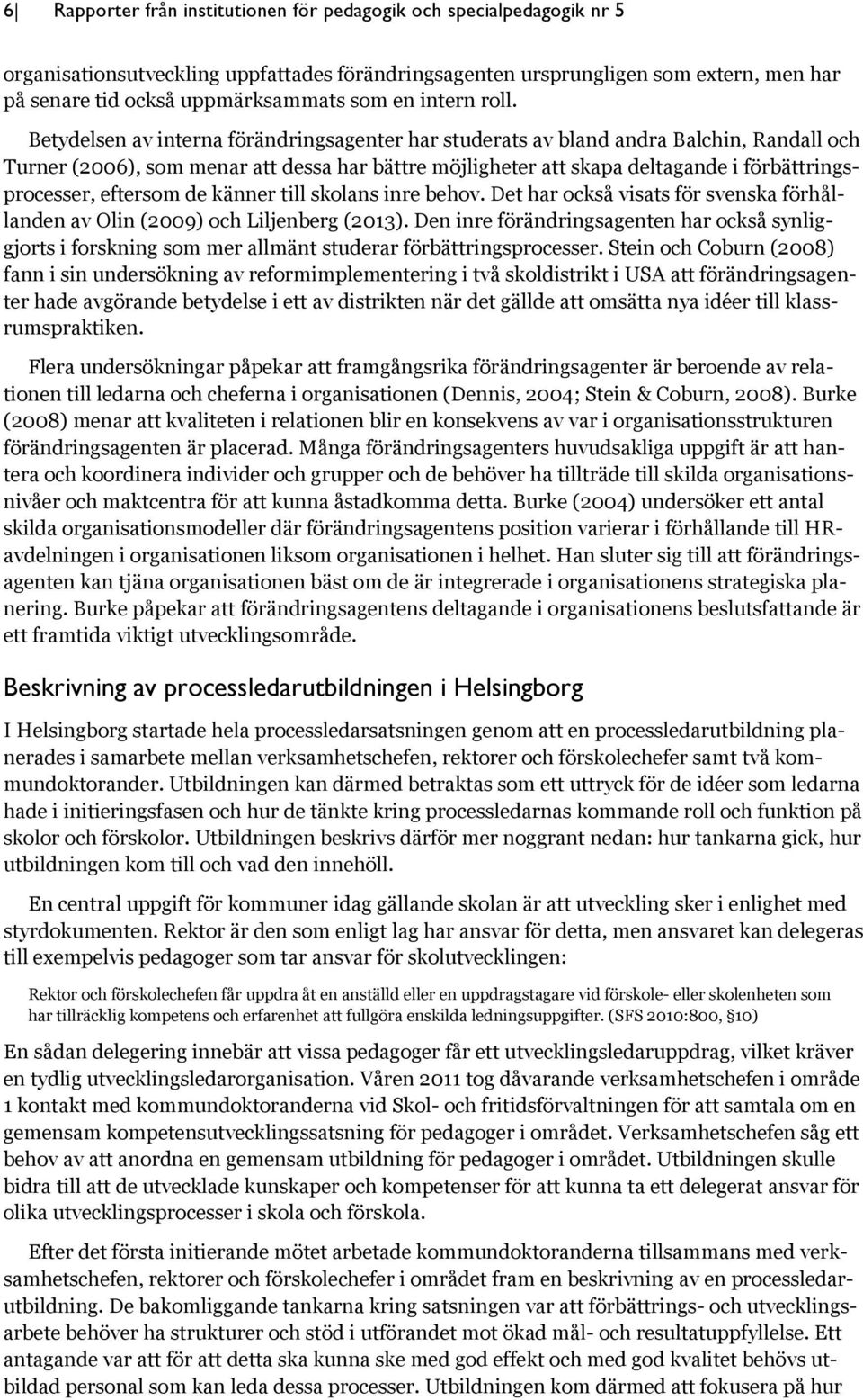 Betydelsen av interna förändringsagenter har studerats av bland andra Balchin, Randall och Turner (2006), som menar att dessa har bättre möjligheter att skapa deltagande i förbättringsprocesser,