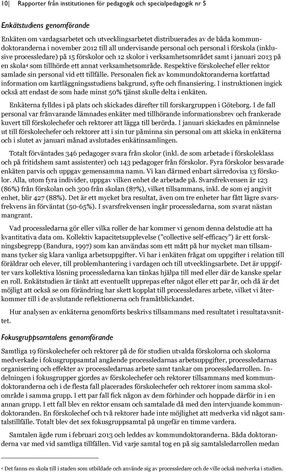 annat verksamhetsområde. Respektive förskolechef eller rektor samlade sin personal vid ett tillfälle.