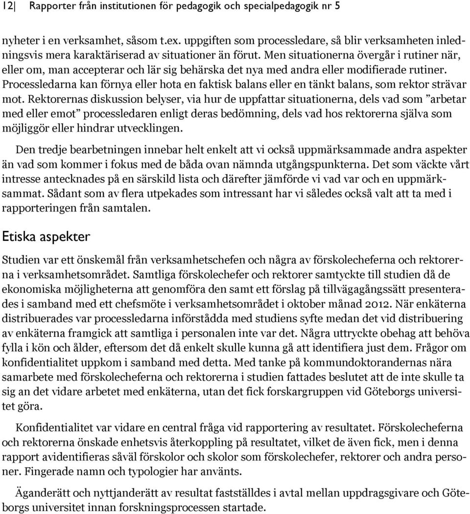 Men situationerna övergår i rutiner när, eller om, man accepterar och lär sig behärska det nya med andra eller modifierade rutiner.