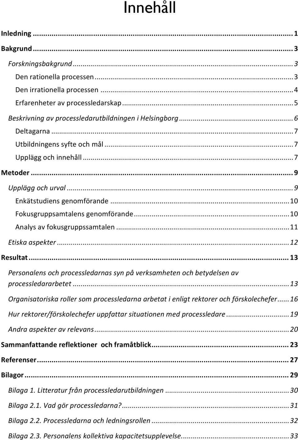 .. 10 Fokusgruppsamtalens genomförande... 10 Analys av fokusgruppssamtalen... 11 Etiska aspekter... 12 Resultat.