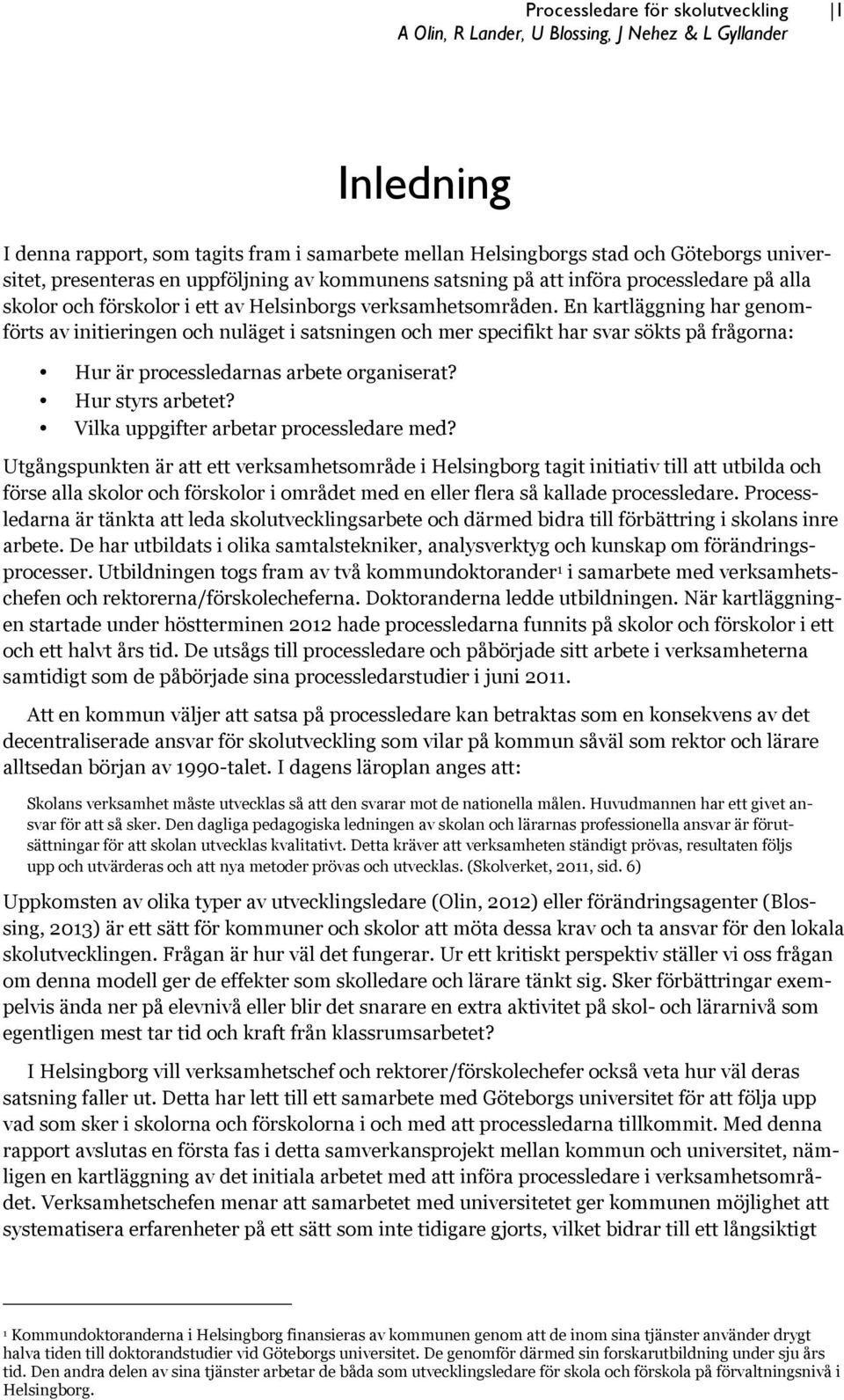En kartläggning har genomförts av initieringen och nuläget i satsningen och mer specifikt har svar sökts på frågorna: Hur är processledarnas arbete organiserat? Hur styrs arbetet?