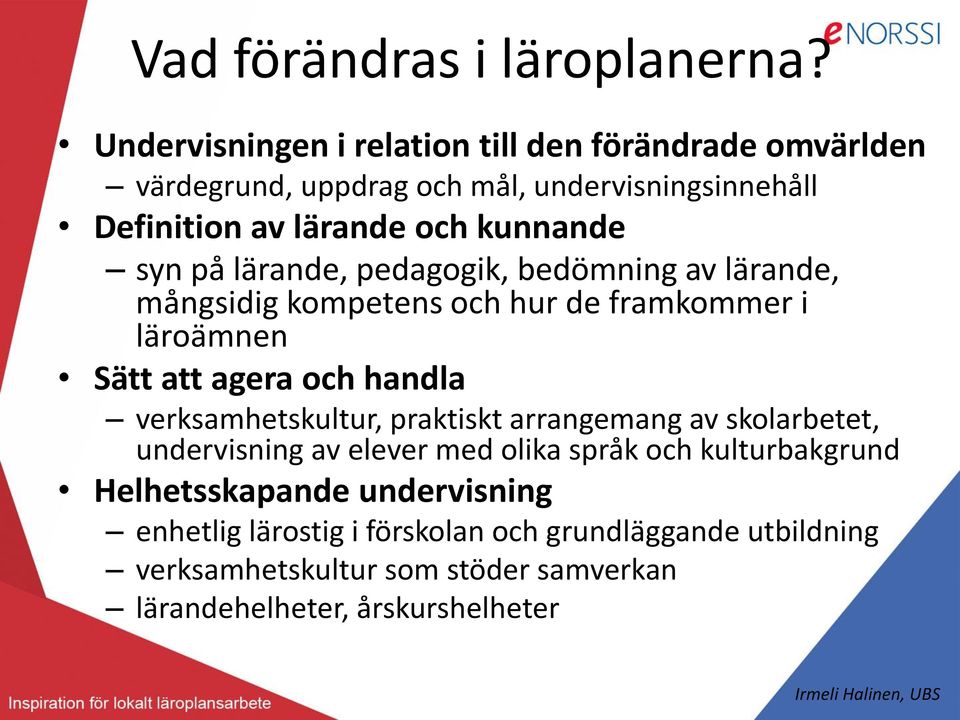 lärande, pedagogik, bedömning av lärande, mångsidig kompetens och hur de framkommer i läroämnen Sätt att agera och handla verksamhetskultur,