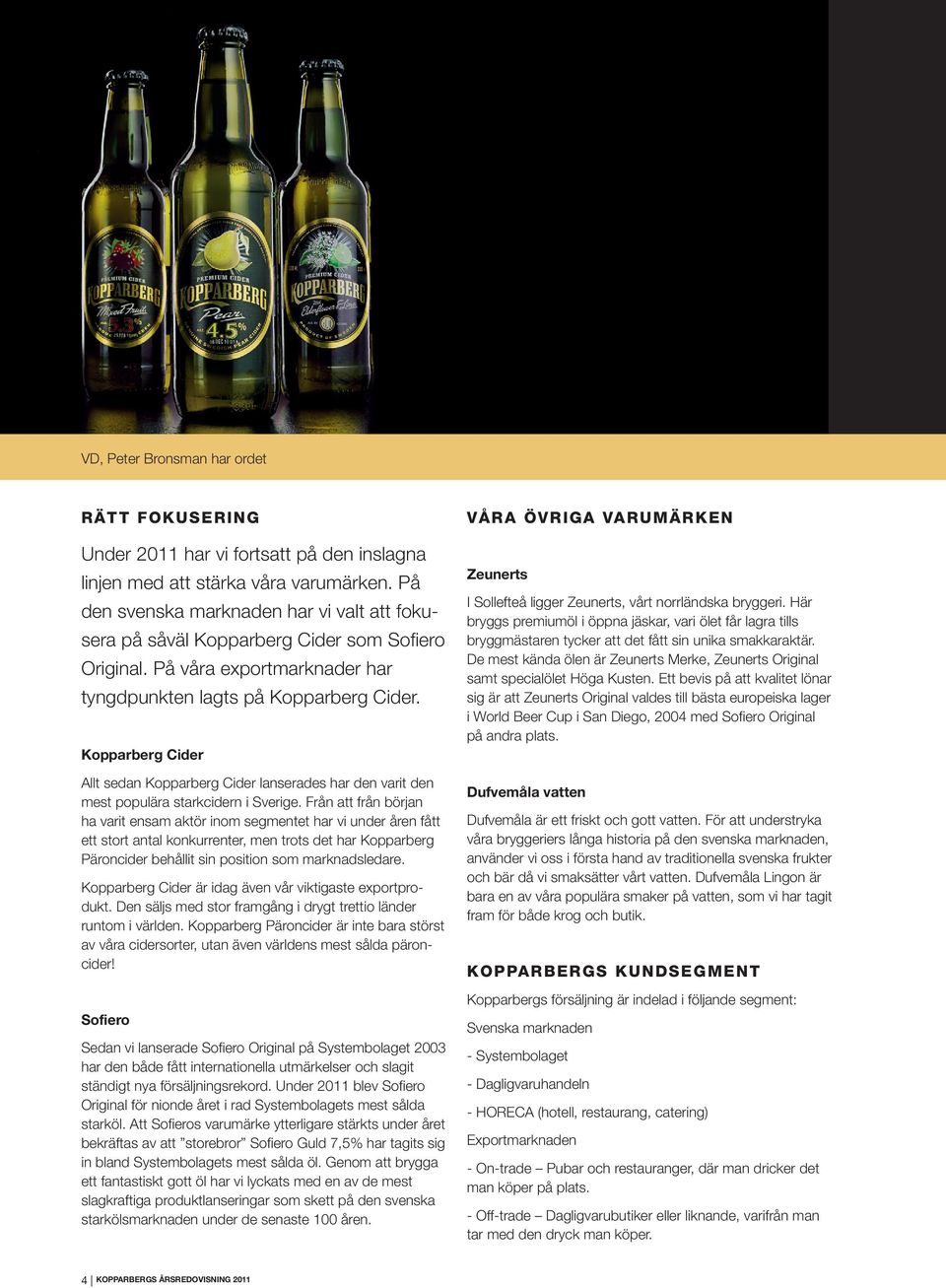 Kopparberg Cider Allt sedan Kopparberg Cider lanserades har den varit den mest populära starkcidern i Sverige.