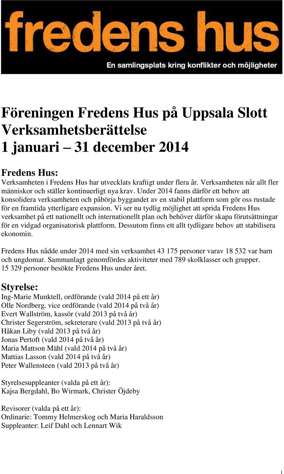 Under 2014 fanns därför ett behov att konsolidera verksamheten och påbörja byggandet av en stabil plattform som gör oss rustade för en framtida ytterligare expansion.