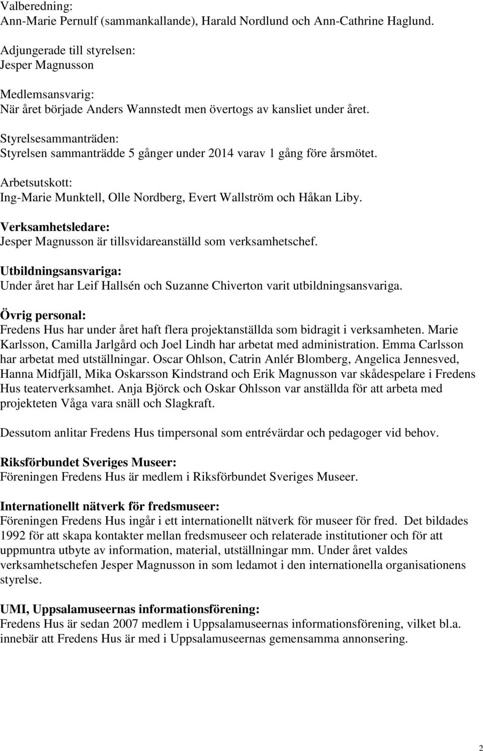 Styrelsesammanträden: Styrelsen sammanträdde 5 gånger under 2014 varav 1 gång före årsmötet. Arbetsutskott: Ing-Marie Munktell, Olle Nordberg, Evert Wallström och Håkan Liby.