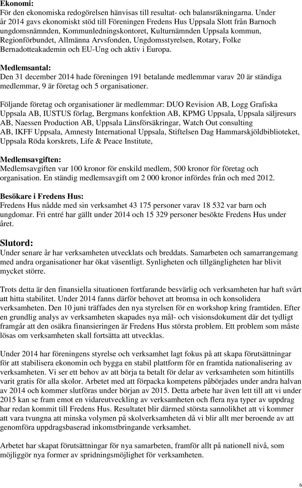 Ungdomsstyrelsen, Rotary, Folke Bernadotteakademin och EU-Ung och aktiv i Europa.