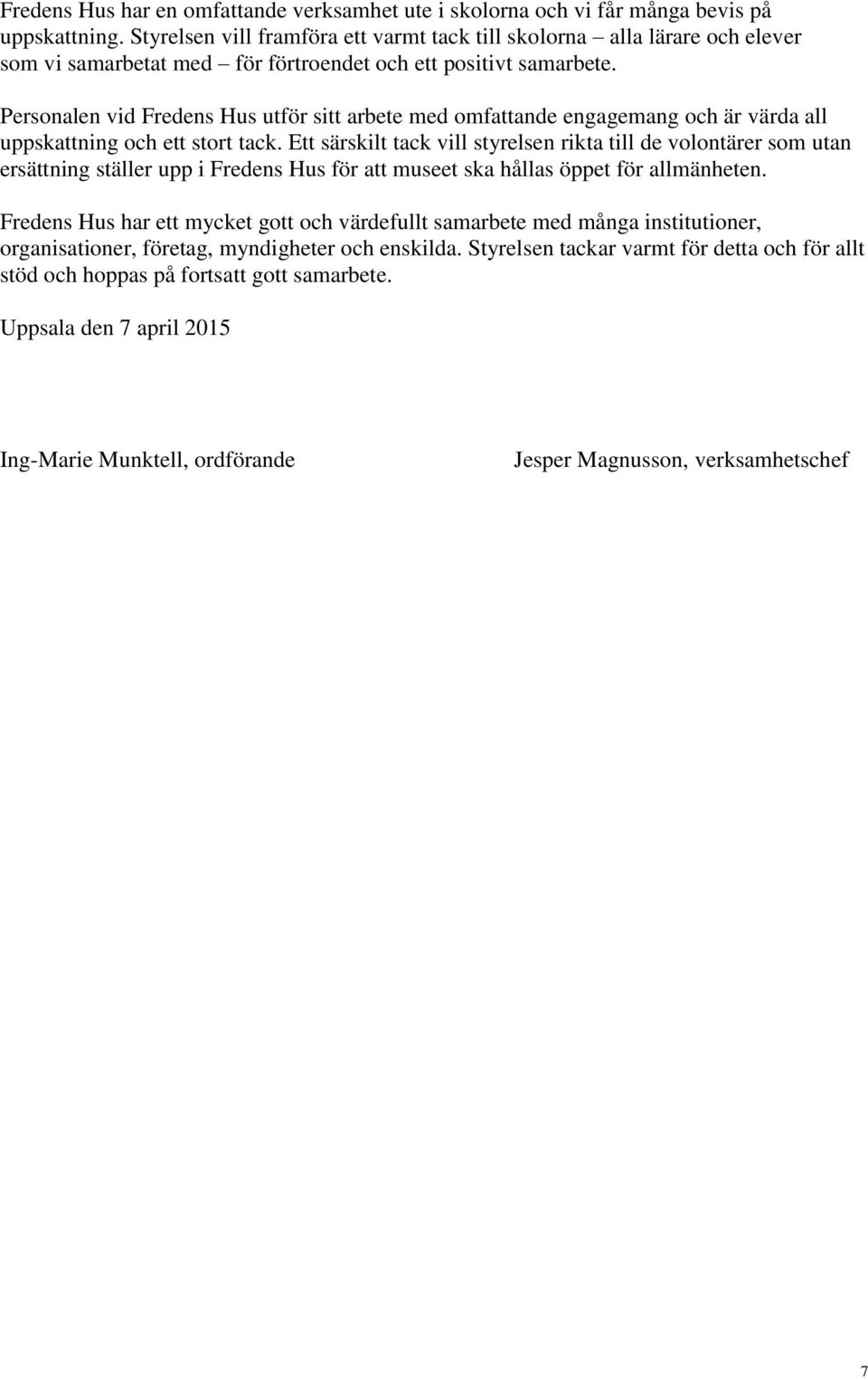 Personalen vid Fredens Hus utför sitt arbete med omfattande engagemang och är värda all uppskattning och ett stort tack.