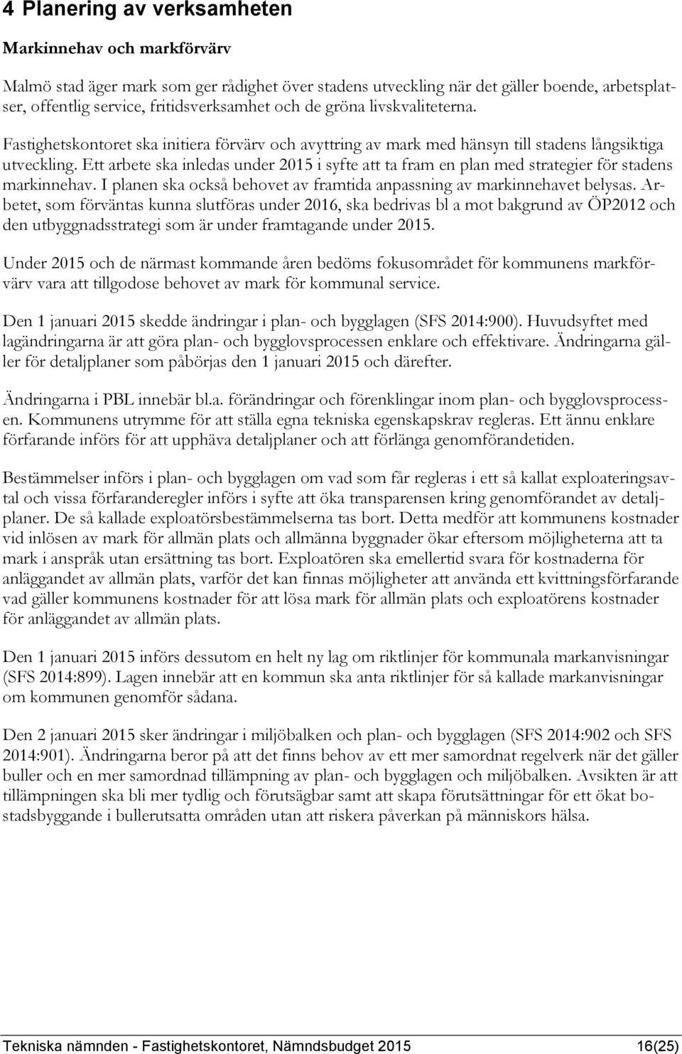 Ett arbete ska inledas under 2015 i syfte att ta fram en plan med strategier för stadens markinnehav. I planen ska också behovet av framtida anpassning av markinnehavet belysas.