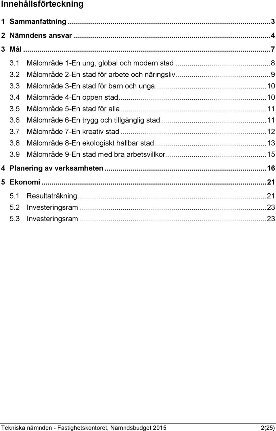 .. 11 3.6 Målområde 6-En trygg och tillgänglig stad... 11 3.7 Målområde 7-En kreativ stad... 12 3.8 Målområde 8-En ekologiskt hållbar stad... 13 3.