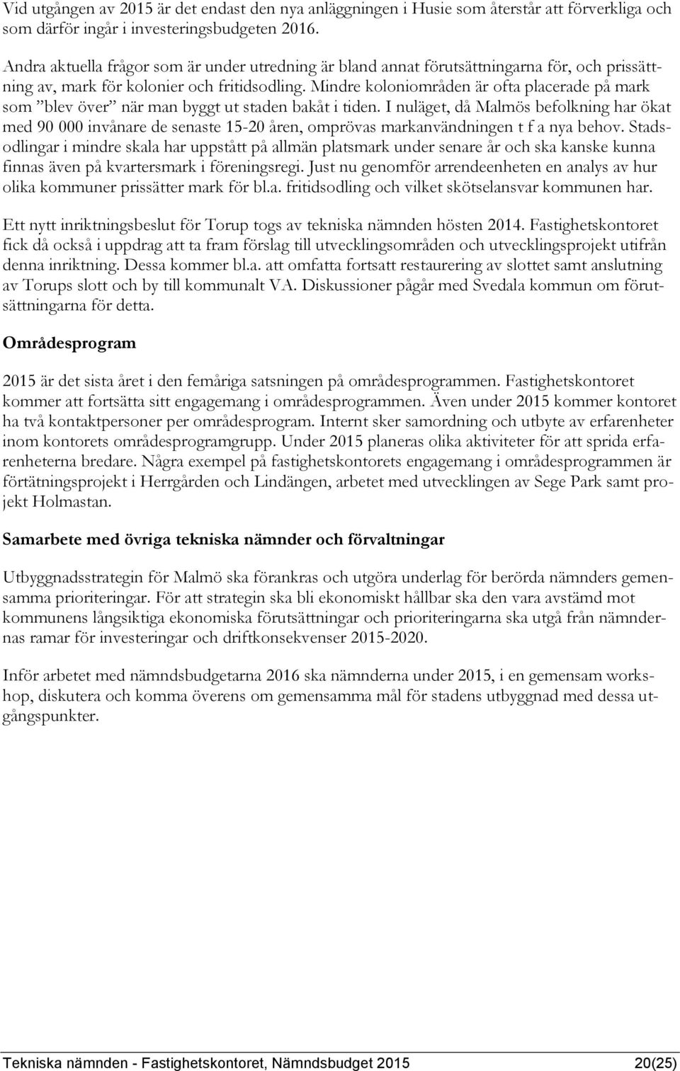 Mindre koloniområden är ofta placerade på mark som blev över när man byggt ut staden bakåt i tiden.