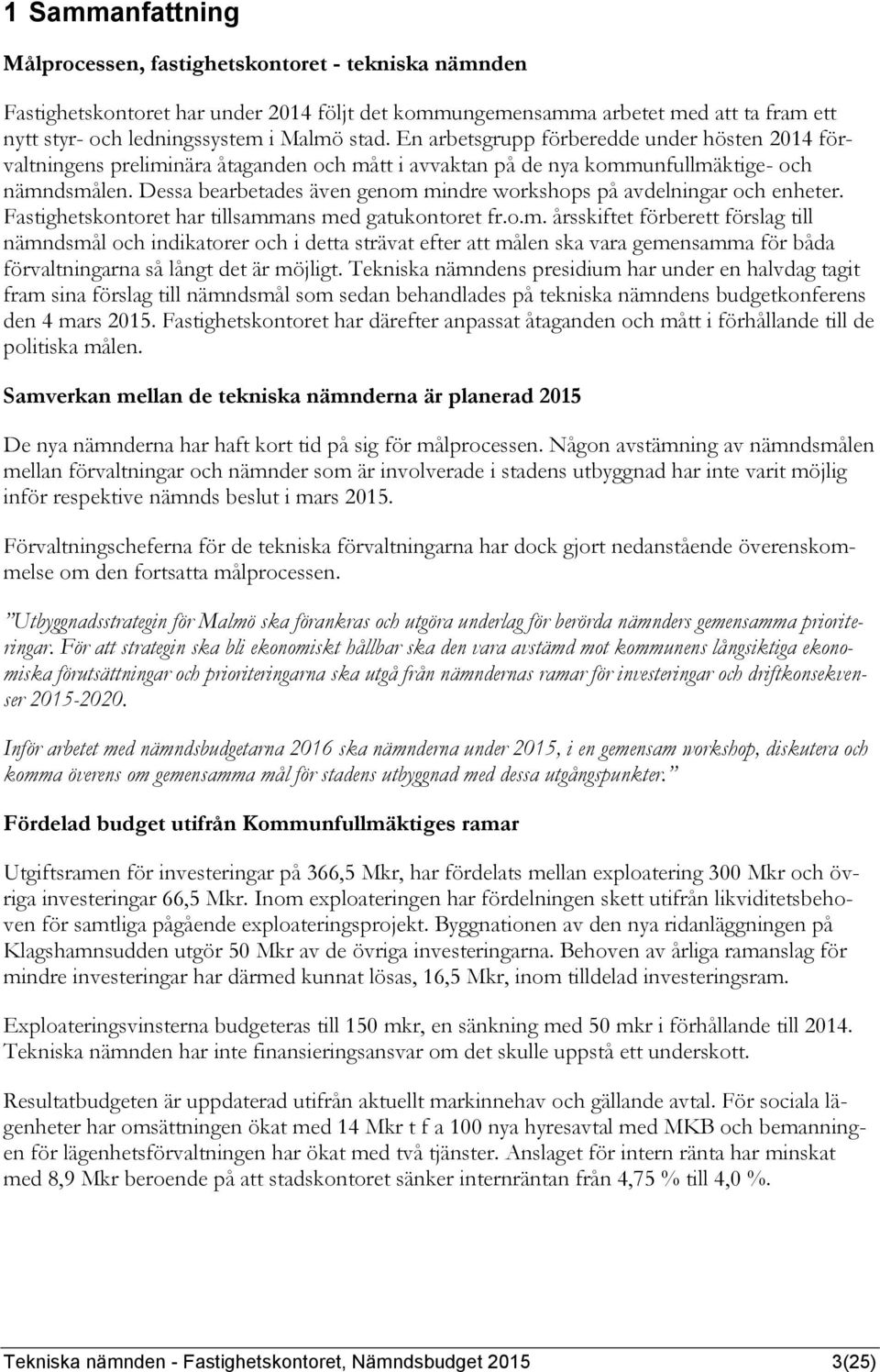 Dessa bearbetades även genom mindre workshops på avdelningar och enheter. Fastighetskontoret har tillsammans med gatukontoret fr.o.m. årsskiftet förberett förslag till nämndsmål och indikatorer och i detta strävat efter att målen ska vara gemensamma för båda förvaltningarna så långt det är möjligt.