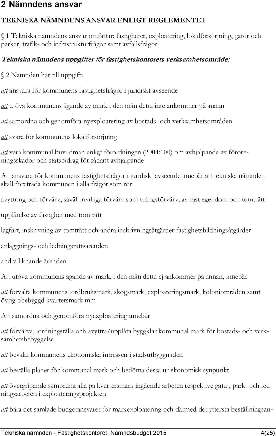 Tekniska nämndens uppgifter för fastighetskontorets verksamhetsområde: 2 Nämnden har till uppgift: att ansvara för kommunens fastighetsfrågor i juridiskt avseende att utöva kommunens ägande av mark i