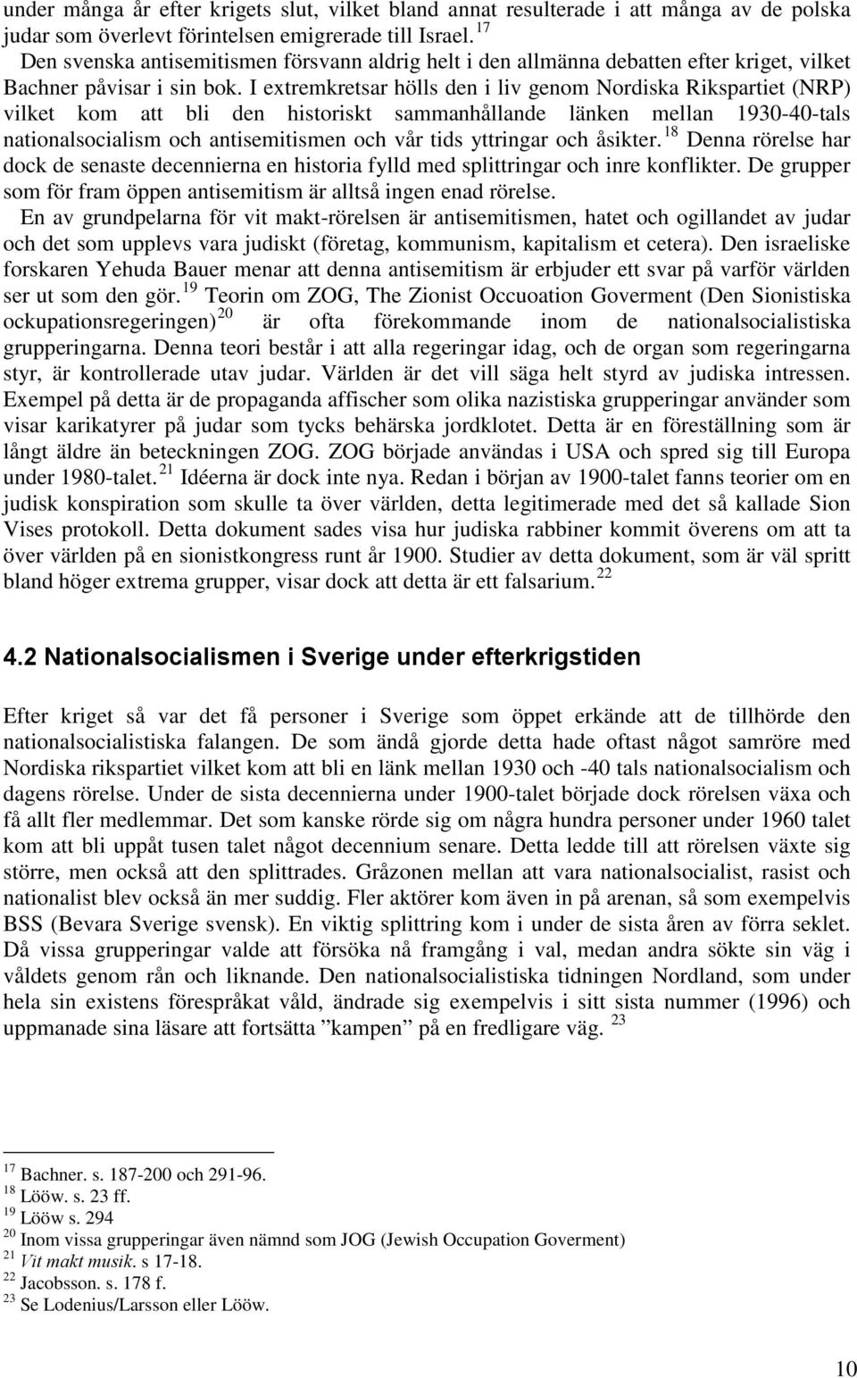 I extremkretsar hölls den i liv genom Nordiska Rikspartiet (NRP) vilket kom att bli den historiskt sammanhållande länken mellan 1930-40-tals nationalsocialism och antisemitismen och vår tids