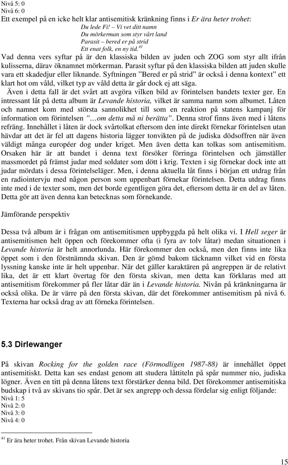 41 Vad denna vers syftar på är den klassiska bilden av juden och ZOG som styr allt ifrån kulisserna, därav öknamnet mörkerman.